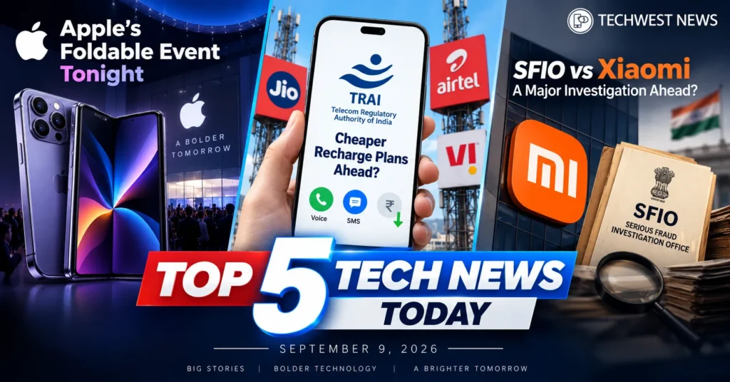 Top 5 Tech News Today September 9, 2026: Apple's Foldable Event Tonight, TRAI's Cheaper Recharge Push, SFIO vs Xiaomi